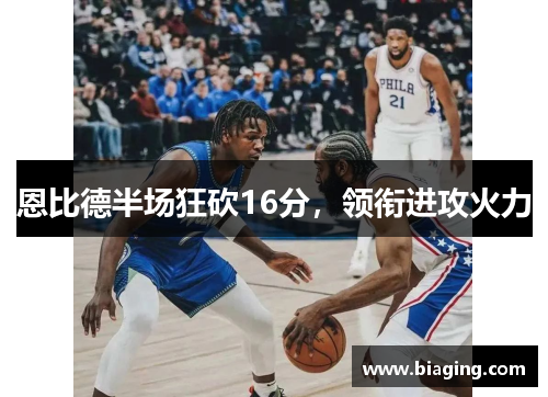 恩比德半场狂砍16分，领衔进攻火力